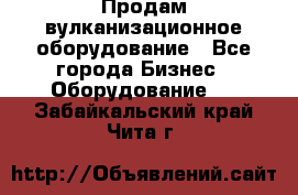 Продам вулканизационное оборудование - Все города Бизнес » Оборудование   . Забайкальский край,Чита г.